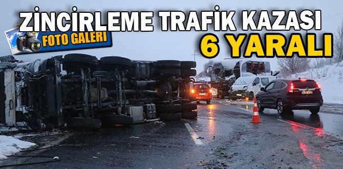 ZİNCİRLEME TRAFİK KAZASI: 6 YARALI