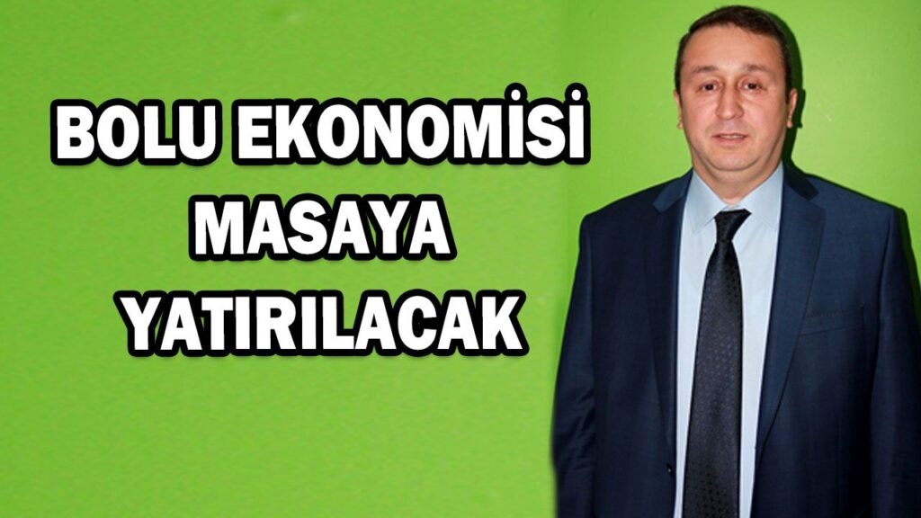 BOLU EKONOMİSİ MASAYA YATIRILACAK BOLU EKONOMİSİ MASAYA YATIRILACAK