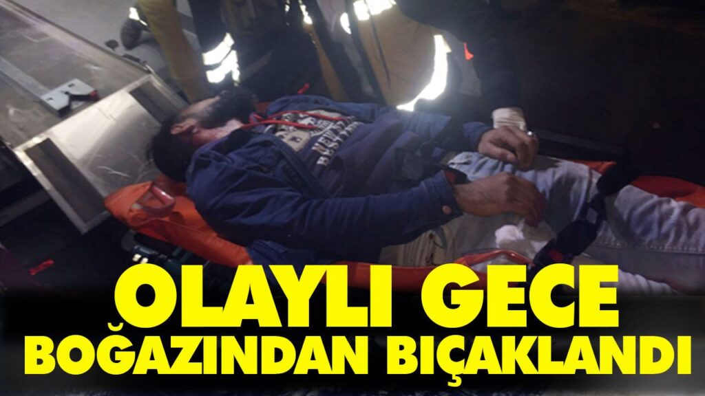 BOĞAZINDAN BIÇAKLANDI BOĞAZINDAN BIÇAKLANDI