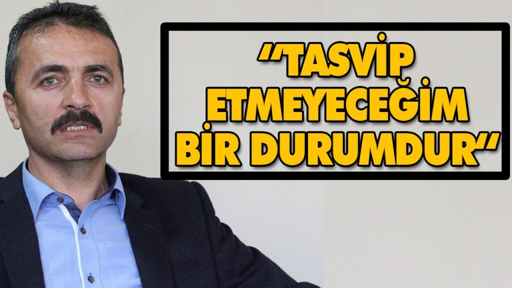 “TASVİP ETMEYECEĞİM BİR DURUMDUR“ “TASVİP ETMEYECEĞİM BİR DURUMDUR“