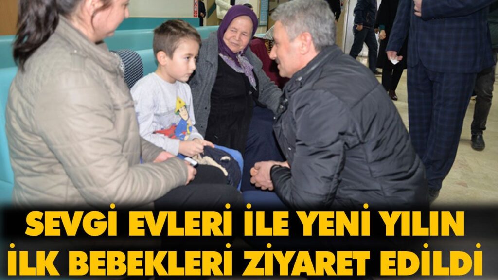 SEVGİ EVLERİ İLE YENİ YILIN İLK BEBEKLERİ ZİYARET SEVGİ EVLERİ İLE YENİ YILIN İLK BEBEKLERİ ZİYARET