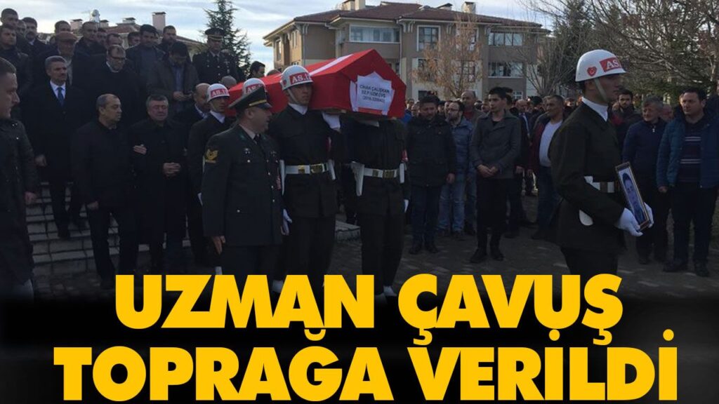 UZMAN ÇAVUŞ TOPRAĞA VERİLDİ UZMAN ÇAVUŞ TOPRAĞA VERİLDİ
