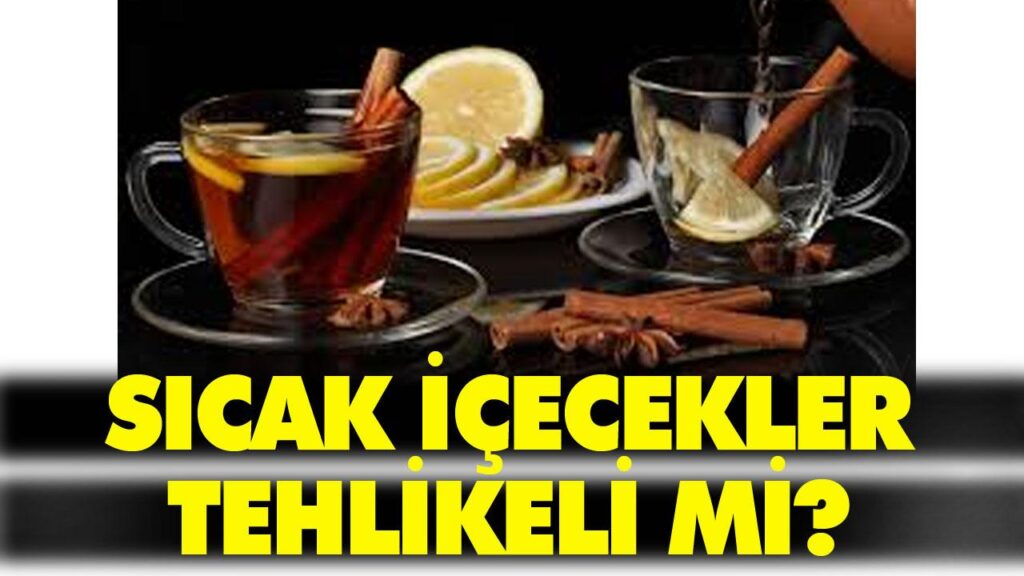 SICAK İÇECEKLER TEHLİKELİ Mİ? SICAK İÇECEKLER TEHLİKELİ Mİ?