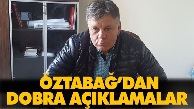 ÖZTABAĞ’DAN DOBRA AÇIKLAMALAR