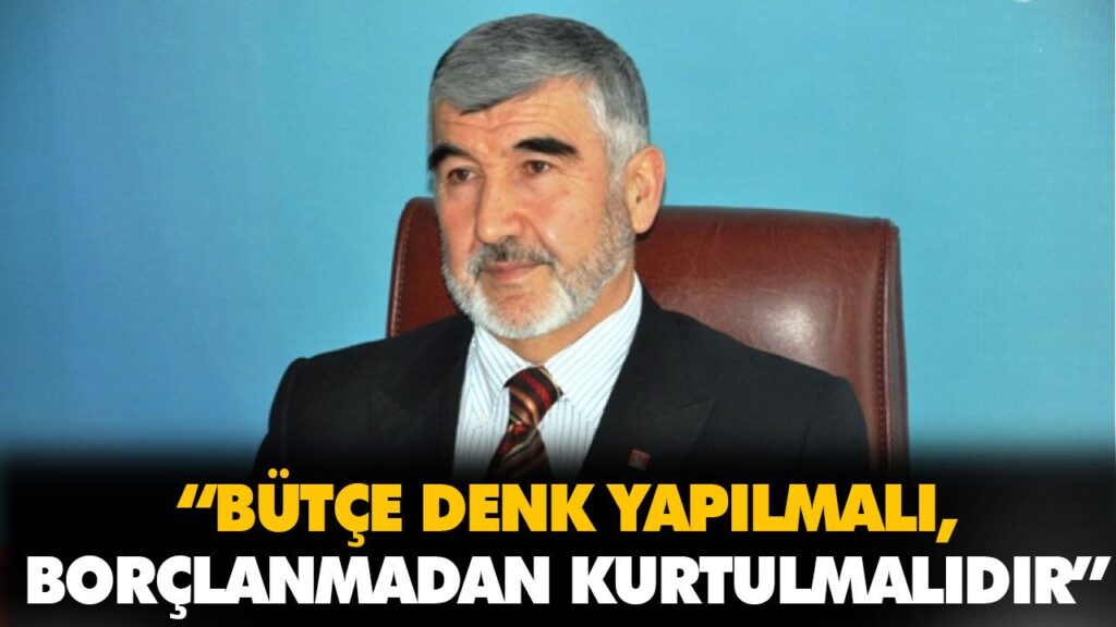 “BÜTÇE DENK YAPILMALI, BORÇLANMADAN KURTULMALIDIR” “BÜTÇE DENK YAPILMALI, BORÇLANMADAN KURTULMALIDIR”