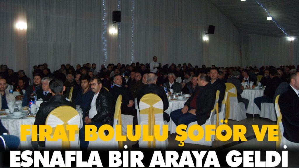 FIRAT BOLULU ŞOFÖR VE ESNAFLA BİR ARAYA GELDİ FIRAT BOLULU ŞOFÖR VE ESNAFLA BİR ARAYA GELDİ