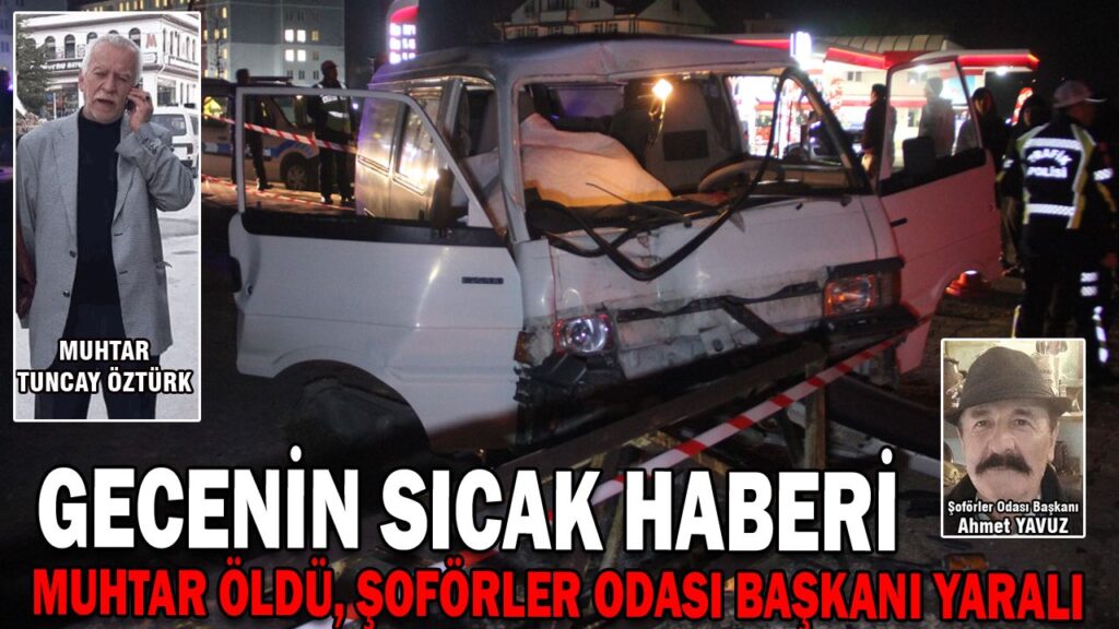 MUHTAR ÖLDÜ, ŞOFÖRLER ODASI BAŞKANI YARALI MUHTAR ÖLDÜ, ŞOFÖRLER ODASI BAŞKANI YARALI