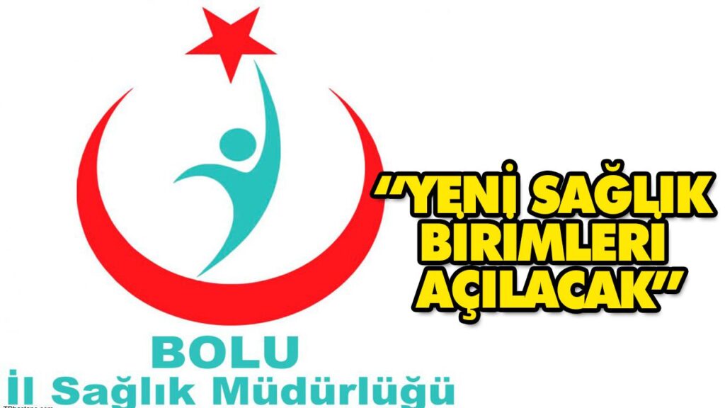 “BOLU’DA YENİ SAĞLIK BİRİMLERİ AÇILACAK” “BOLU’DA YENİ SAĞLIK BİRİMLERİ AÇILACAK”