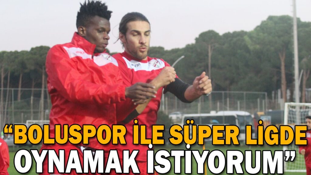 “BOLUSPOR İLE SÜPER LİGDE OYNAMAK İSTİYORUM” “BOLUSPOR İLE SÜPER LİGDE OYNAMAK İSTİYORUM”