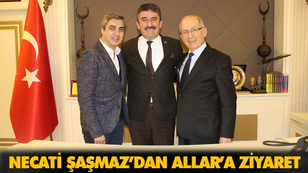 NECATİ ŞAŞMAZ’DAN ALLAR’A ZİYARET
