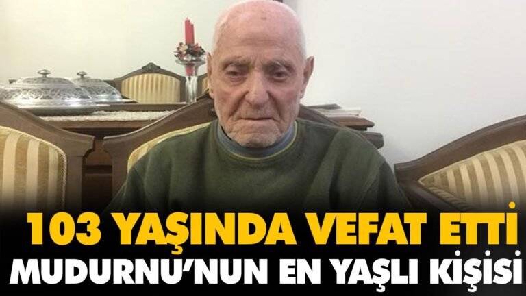 103 YAŞINDA VEFAT ETTİ