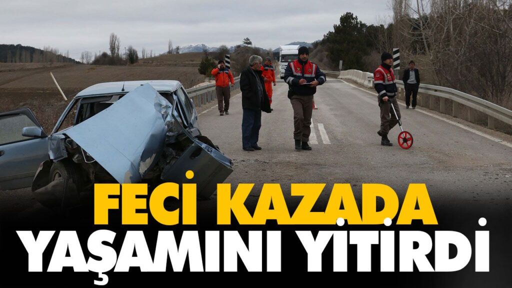 FECİ KAZADA YAŞAMINI YİTİRDİ FECİ KAZADA YAŞAMINI YİTİRDİ