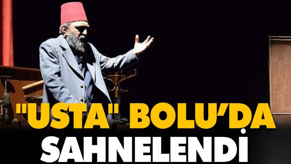 “USTA” BOLU’DA SAHNELENDİ “USTA” BOLU’DA SAHNELENDİ