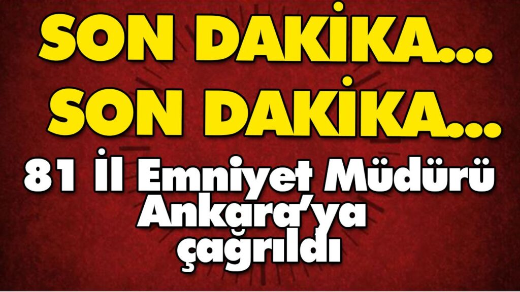 81 İl emniyet müdürü Ankara’ya çağrıldı! 81 İl emniyet müdürü Ankara’ya çağrıldı!