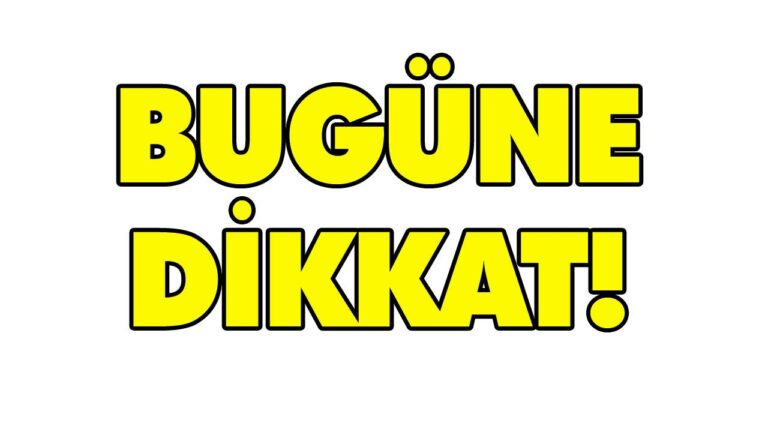 BUGÜNE DİKKAT!