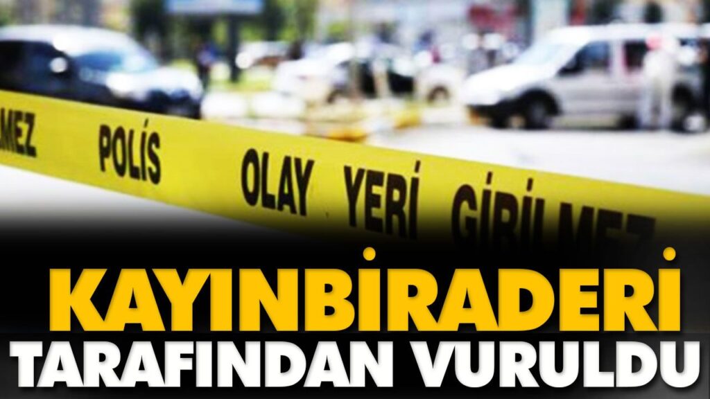 KAYINBİRADERİ TARAFINDAN VURULDU KAYINBİRADERİ TARAFINDAN VURULDU