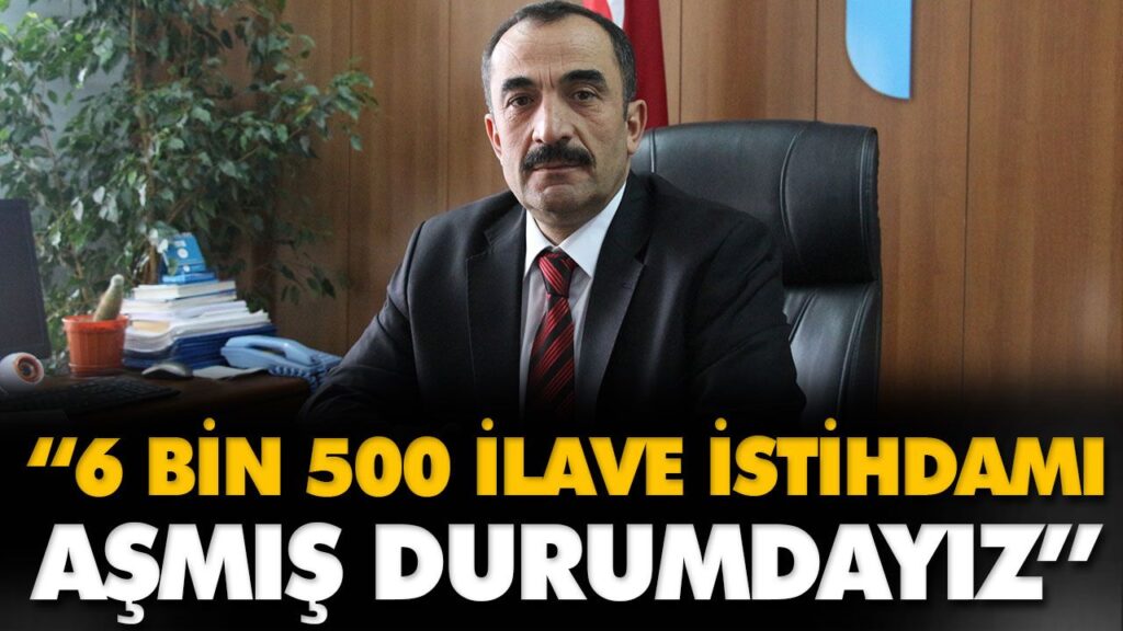 “6 BİN 500 İLAVE İSTİHDAMI AŞMIŞ DURUMDAYIZ” “6 BİN 500 İLAVE İSTİHDAMI AŞMIŞ DURUMDAYIZ”