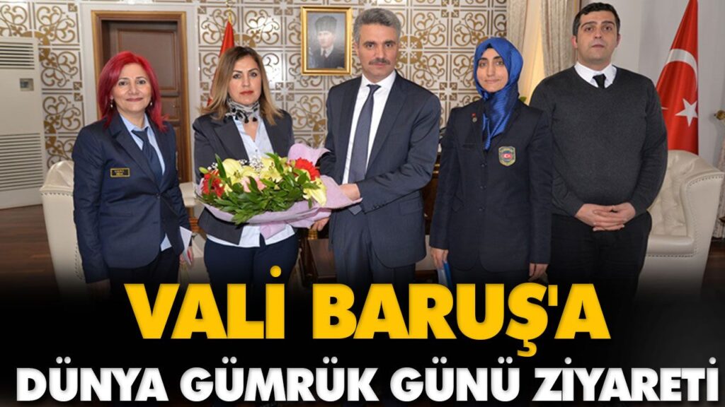 VALİ BARUŞ’A DÜNYA GÜMRÜK GÜNÜ ZİYARETİ