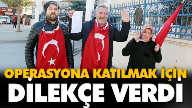OPERASYONA KATILMAK İÇİN DİLEKÇE VERDİ