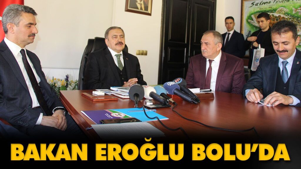 BAKAN EROĞLU BOLU’DA BAKAN EROĞLU BOLU’DA