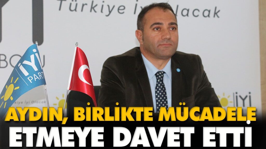 AYDIN, BİRLİKTE MÜCADELE ETMEYE DAVET ETTİ AYDIN, BİRLİKTE MÜCADELE ETMEYE DAVET ETTİ