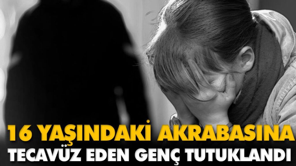 16 YAŞINDAKİ AKRABASINA TECAVÜZ EDEN GENÇ TUTUKLAN 16 YAŞINDAKİ AKRABASINA TECAVÜZ EDEN GENÇ TUTUKLAN