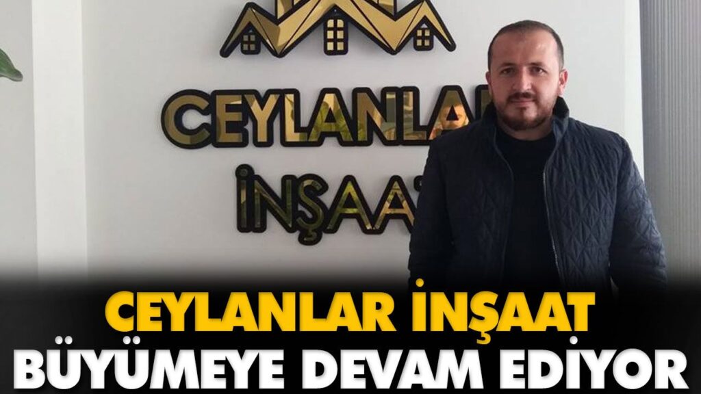 CEYLANLAR İNŞAAT BÜYÜMEYE DEVAM EDİYOR CEYLANLAR İNŞAAT BÜYÜMEYE DEVAM EDİYOR