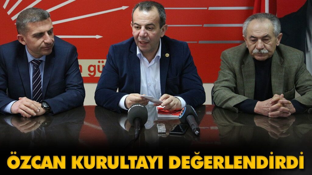 ÖZCAN KURULTAYI DEĞERLENDİRDİ ÖZCAN KURULTAYI DEĞERLENDİRDİ