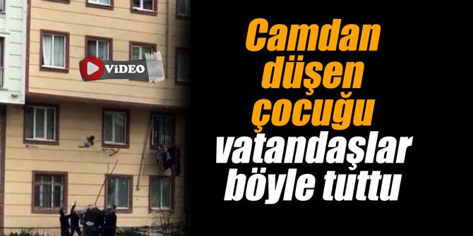 Camdan düşen çocuğu böyle yakaladılar