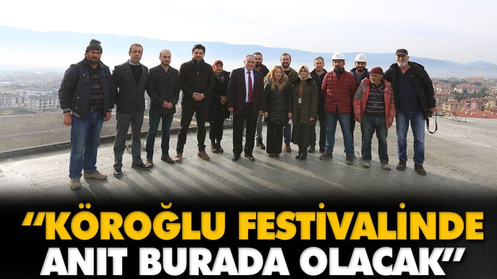 “KÖROĞLU FESTİVALİNDE ANIT BURADA OLACAK” “KÖROĞLU FESTİVALİNDE ANIT BURADA OLACAK”