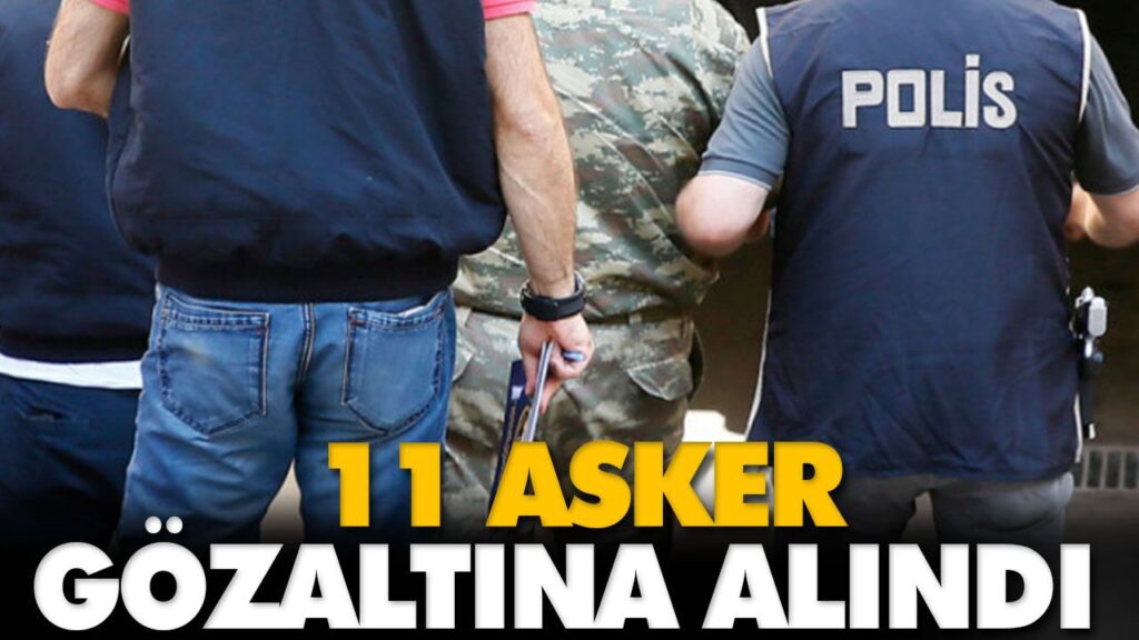 11 ASKER GÖZALTINA ALINDI 11 ASKER GÖZALTINA ALINDI