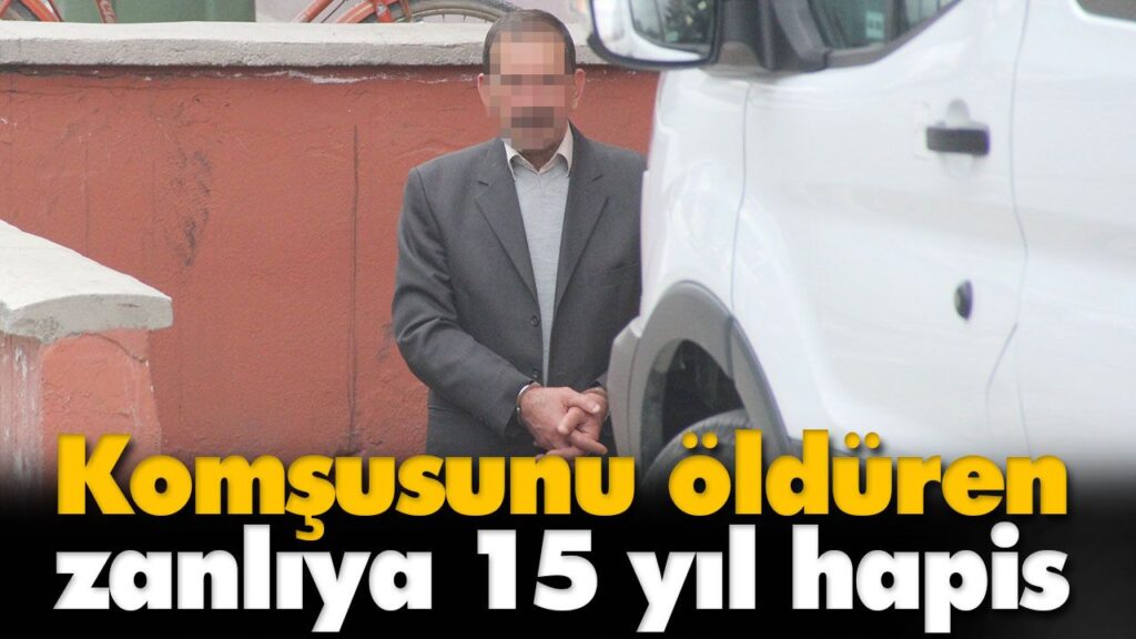 Komşusunu öldüren zanlıya 15 yıl hapis Komşusunu öldüren zanlıya 15 yıl hapis