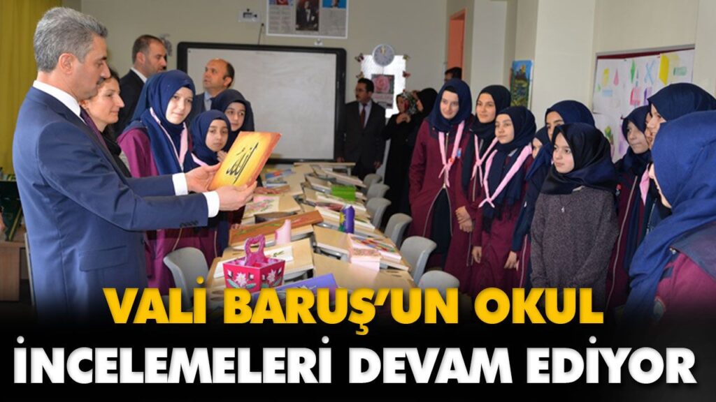 VALİ BARUŞ’UN OKUL İNCELEMELERİ DEVAM EDİYOR