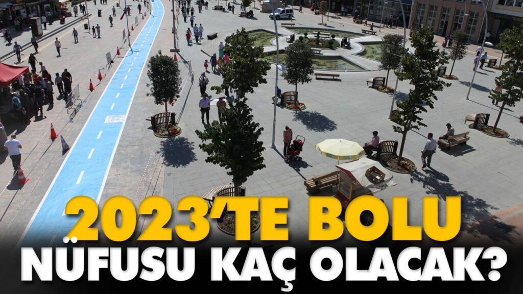 2023’TE BOLU NÜFUSU KAÇ OLACAK? 2023’TE BOLU NÜFUSU KAÇ OLACAK?
