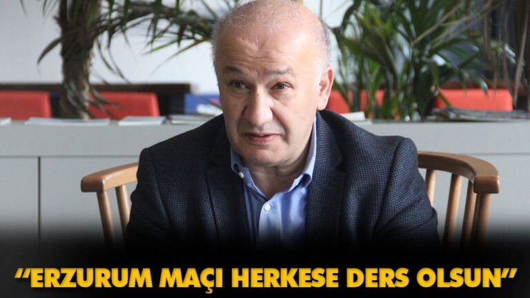 “ERZURUM MAÇI HERKESE DERS OLSUN”
