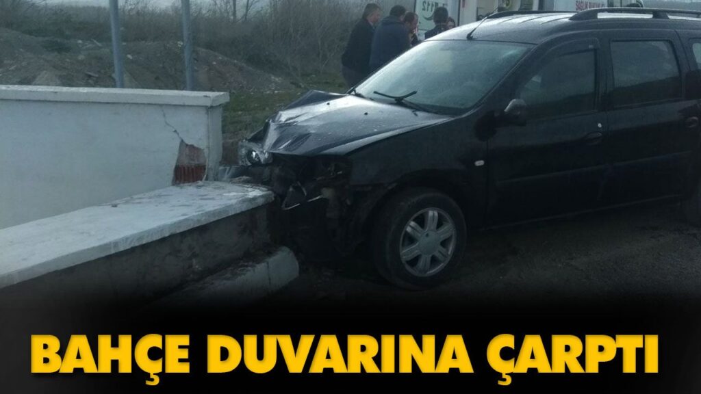 BAHÇE DUVARINA ÇARPTI BAHÇE DUVARINA ÇARPTI