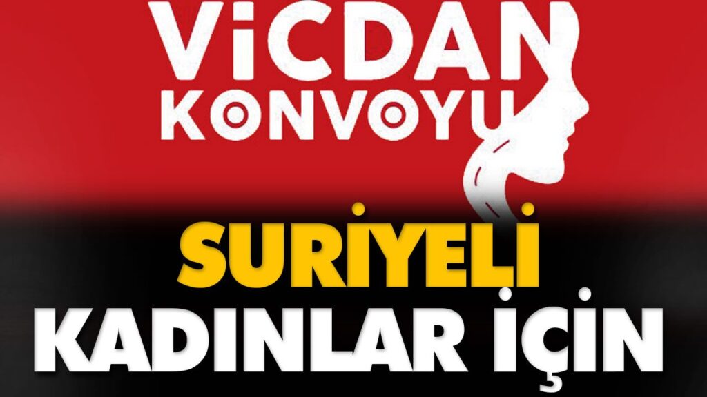 SURİYELİ KADINLAR İÇİN “VİCDAN KONVOYU” SURİYELİ KADINLAR İÇİN “VİCDAN KONVOYU”