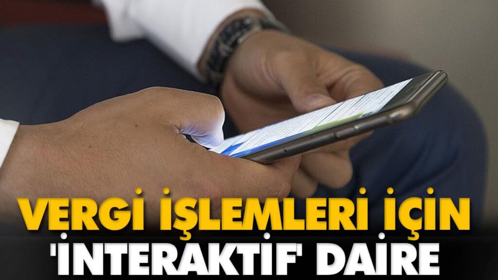 VERGİ İŞLEMLERİ İÇİN ‘İNTERAKTİF’ DAİRE VERGİ İŞLEMLERİ İÇİN ‘İNTERAKTİF’ DAİRE