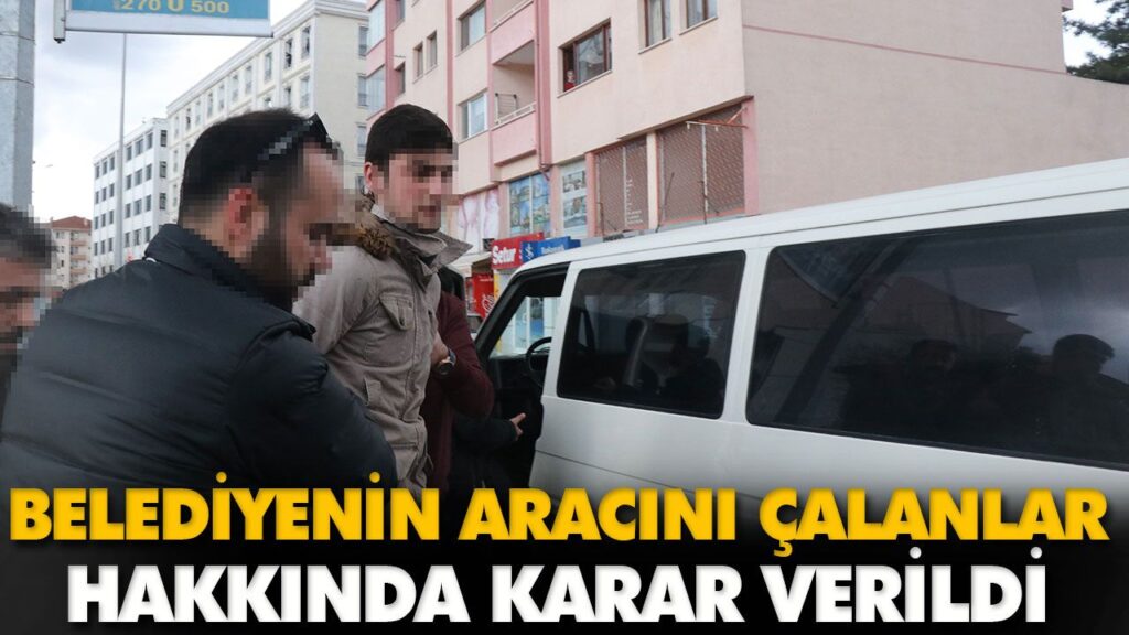 BELEDİYENİN ARACINI ÇALANLAR HAKKINDA KARAR VERİLD