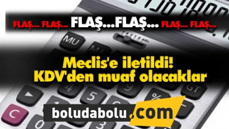 Meclis’e iletildi! KDV’den muaf olacaklar