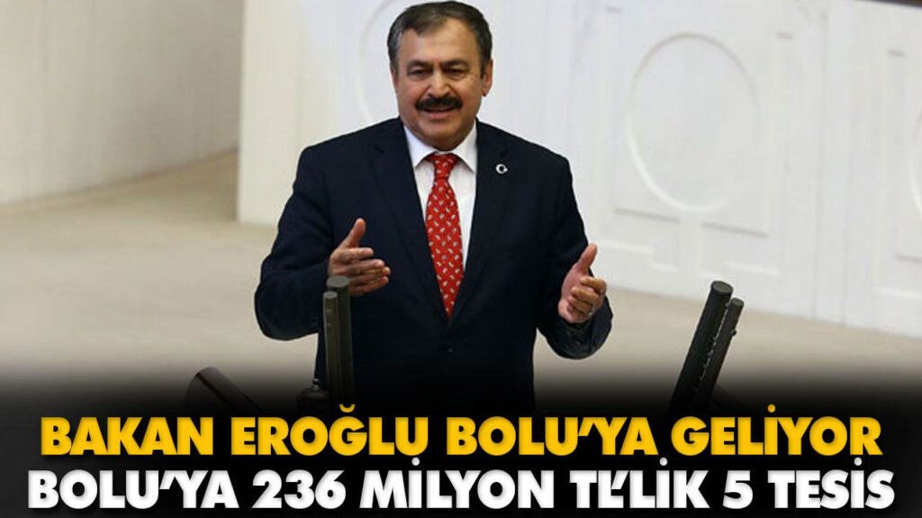 BAKAN EROĞLU BOLU’YA GELİOR BAKAN EROĞLU BOLU’YA GELİOR