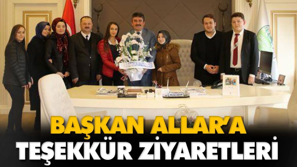 BAŞKAN ALLAR’A TEŞEKKÜR ZİYARETLERİ BAŞKAN ALLAR’A TEŞEKKÜR ZİYARETLERİ
