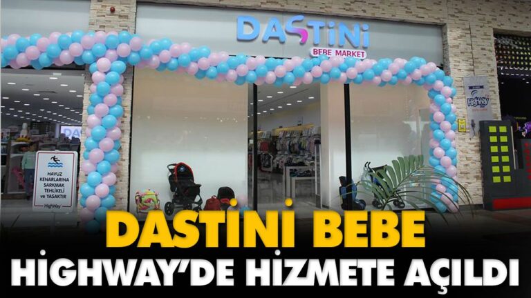 DASTİNİ BEBE HİGHWAY’DE HİZMETE AÇILDI