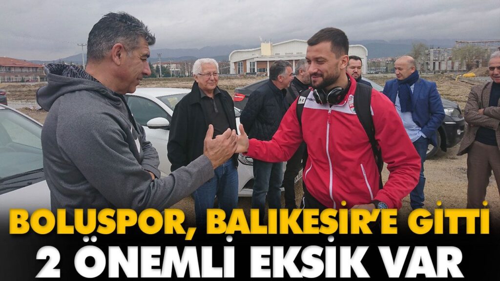 BOLUSPOR, BALIKESİR’E GİTTİ BOLUSPOR, BALIKESİR’E GİTTİ