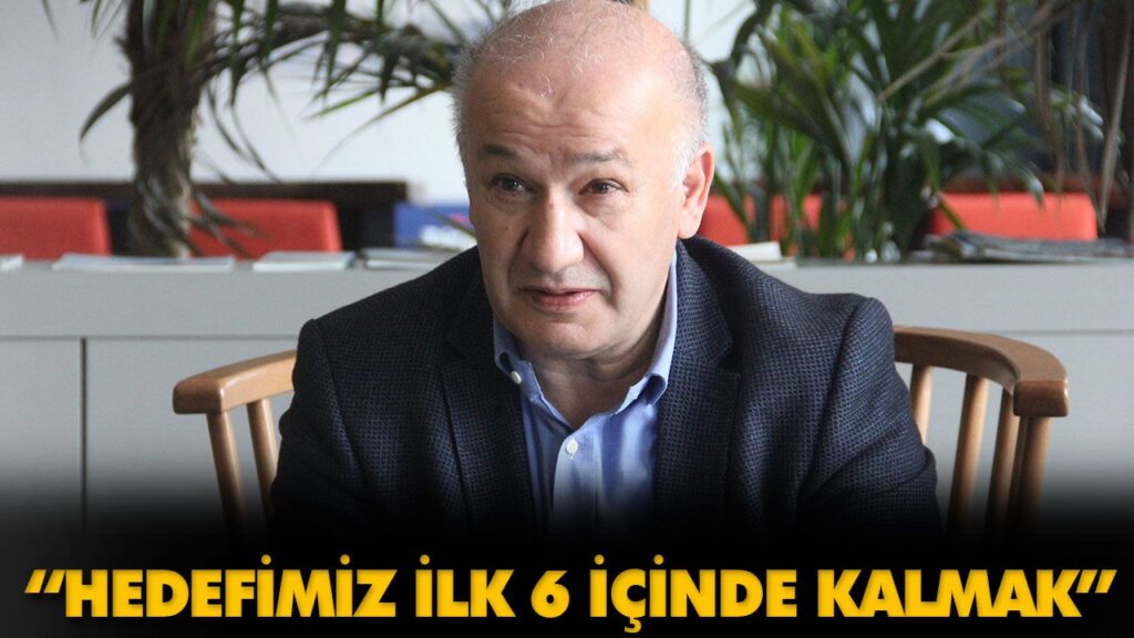 “HEDEFİMİZ İLK 6 İÇİNDE KALMAK” “HEDEFİMİZ İLK 6 İÇİNDE KALMAK”