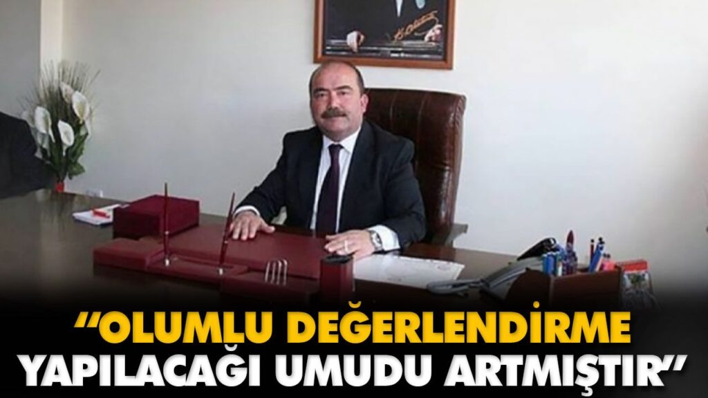 “OLUMLU DEĞERLENDİRME YAPILACAĞI UMUDU ARTMIŞTIR”