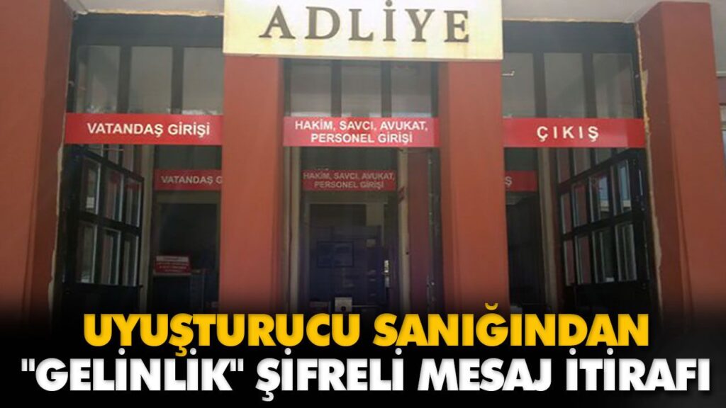 “GELİNLİK” ŞİFRELİ MESAJ İTİRAFI