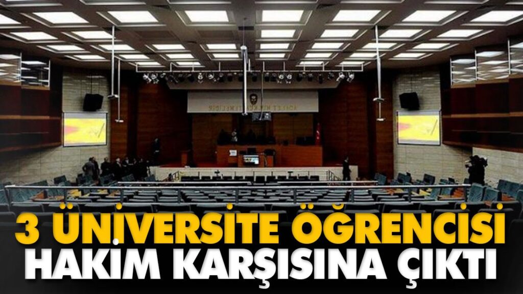 3 ÜNİVERSİTE ÖĞRENCİSİ HAKİM KARŞISINA ÇIKTI 3 ÜNİVERSİTE ÖĞRENCİSİ HAKİM KARŞISINA ÇIKTI