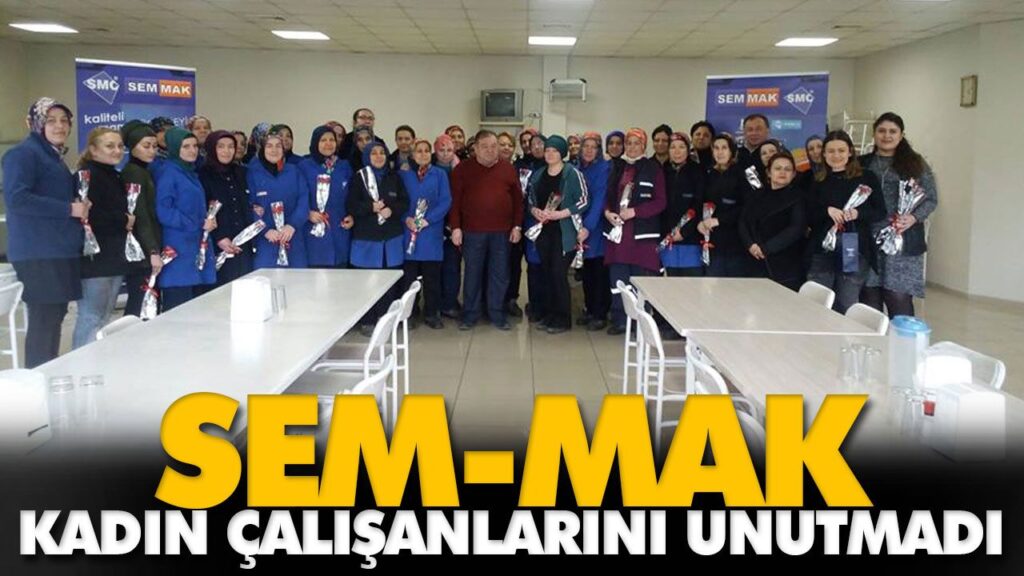 SEM-MAK KADIN ÇALIŞANLARINI UNUTMADI