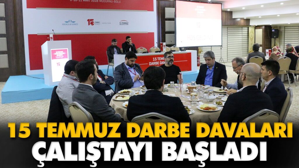 15 TEMMUZ DARBE DAVALARI ÇALIŞTAYI BAŞLADI 15 TEMMUZ DARBE DAVALARI ÇALIŞTAYI BAŞLADI